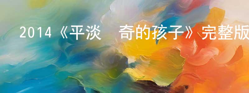 戴歐妮的個人主頁,2014《平淡無奇的孩子》完整版電影/在線觀看/百度云-美劇天堂